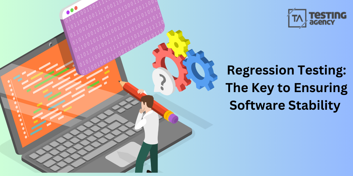 Regression Testing: The Key to Ensuring Software Stability